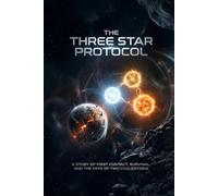 The Three Star Protocol: A Story of First Contact, Survival, and the Fate of Two Civilizations
