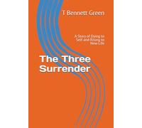 The Three Surrender: A Story of Dying to Self and Rising to New Life (The Trilogy Series)