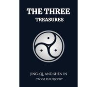 THE THREE TREASURES: JING, QI, AND SHEN IN TAOIST PHILOSOPHY