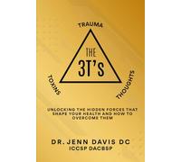 The Three T's: Trauma, Toxins, Thoughts: Unlocking the Hidden Forces That Shape Your Health and How to Overcome Them