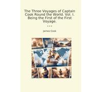 The Three Voyages of Captain Cook Round the World. Vol. I. Being the First of the First Voyage. (Classic Books)