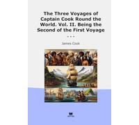 The Three Voyages of Captain Cook Round the World. Vol. II. Being the Second of the First Voyage (Classic Books)