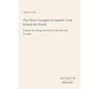 The Three Voyages of Captain Cook Round the World: Volume III, Being the First of the Second Voyage