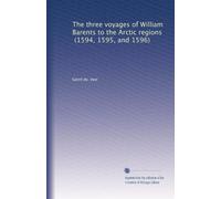 The three voyages of William Barents to the Arctic regions, (1594, 1595, and 1596)