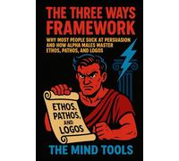 The Three Ways Framework: Why Most People Suck at Persuasion and How Alpha Males Master Ethos, Pathos, and Logos (Philosophy Mental Models)