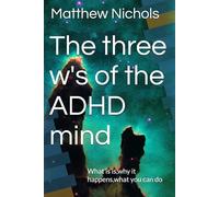 The three w's of the ADHD mind: What is is,why it happens,what you can do (The rabbit hole that is ADHD)