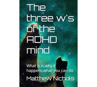 The three w's of the ADHD mind: What is is,why it happens,what you can do (The rabbit hole that is ADHD)
