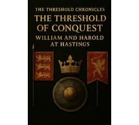 The Threshold of Conquest: William and Harold at Hastings: 1 (The Threshold Chronicles)
