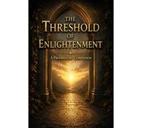 The Threshold of Enlightenment:: A Preparatory Companion (Practical Dhamma Teachings)