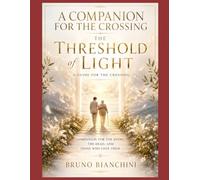 The Threshold of Light. A Guide for the Crossing: Companion for the Dying, the Dead, and Those Who Love Them