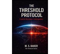 The Threshold Protocol: Control Becomes Consequence (The Protocol Series)