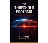 The Threshold Protocol: Control Becomes Consequence (The Protocol Series)