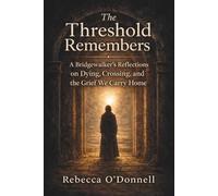 The Threshold Remembers: A Bridgewalker's Reflections on Dying, Crossing, and the Grief We Carry Home