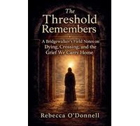 The Threshold Remembers: A Bridgewalker's Reflections on Dying, Crossing, and the Grief We Carry Home