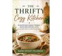 The Thrifty Cozy KItchen: 50 nutritious, budget-friendly soups and everyday living plus hearty meat & homestead recipes