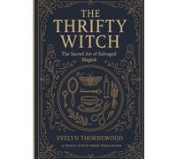The Thrifty Witch: The Sacred Art of Salvaged Magick