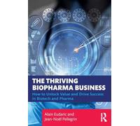 The Thriving Biopharma Business: How to Unlock Value and Drive Success in Biotech and Pharma