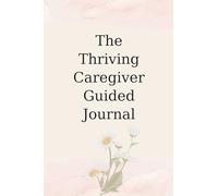 The Thriving Caregiver Guided Journal