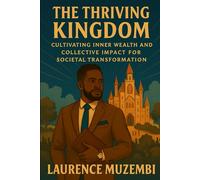 The Thriving Kingdom: Cultivating Inner Wealth and Collective Impact for Societal Transformation (The Thriving Believer's Action Guides)