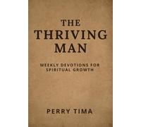 THE THRIVING MAN: WEEKLY DEVOTIONS FOR SPIRITUAL GROWTH
