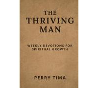 THE THRIVING MAN: WEEKLY DEVOTIONS FOR SPIRITUAL GROWTH
