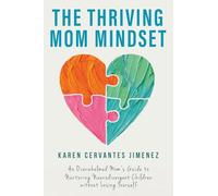The Thriving Mom Mindset: An Overwhelmed Mom’s Guide to Nurturing Neurodivergent Children without Losing Yourself