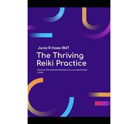 The Thriving Reiki Practice: the Practitioners Business Guide to Growth, Marketing, and Financial Freedom