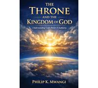 THE THRONE AND THE KINGDOM OF GOD: Understanding God’s Power & Authority (The Foundations of Order)