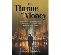 The Throne of Money: Spirituality, Econometrics, Geopolitical Systems, and Kingdom Principles.