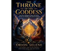 THE THRONE OF THE GODDESS: The Secret Dialogue of Shiva and Shakti and the Lost Wisdom of the Divine Feminine