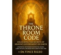 The Throne Room Code: Unlocking the Secrets of Heaven’s Government on Earth