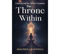 The THRONE WITHIN: Embodying the Divine Feminine (3.Sacred Feminine Rising)