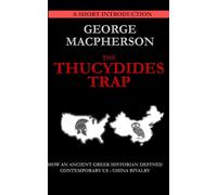 The Thucydides Trap: How an Ancient Greek Historian Defined Contemporary US - China Rivalry