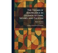 The Thumb of Knowledge in Legends of Finn, Sigurd, and Taliesin: Studies in Celtic and French Literature