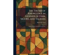 The Thumb of Knowledge in Legends of Finn, Sigurd, and Taliesin: Studies in Celtic and French Literature