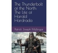 The Thunderbolt of the North: The Life of Harald Hardrada