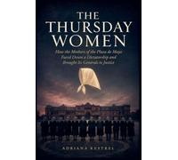 The Thursday Women: How the Mothers of the Plaza de Mayo Faced Down a Dictatorship and Brought Its Generals to Justice
