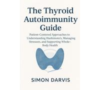 The Thyroid Autoimmunity Guide: Patient-Centered Approaches to Understanding Hashimoto’s, Managing Stressors, and Supporting Whole-Body Health