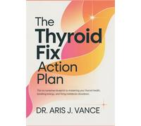 THE THYROID FIX ACTION PLAN: The No-Nonsense Blueprint to Mastering Your Thyroid Health, Boosting Energy, and Fixing Metabolic Slowdown.