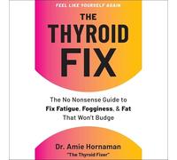 The Thyroid Fix: The No-Nonsense Guide to Fix Fatigue, Fogginess, and Fat That Won't Budge