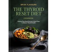 The Thyroid Reset Diet Cookbook: Healing Plant-Based Recipes & Meal Plans to Balance Thyroid Health