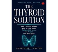 The Thyroid Solution: What Canadian Women Need to Know About Fatigue, Hair Loss, and Weight That Won't Move