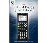 The TI-84 Plus CE Python Enhanced: A Comprehensive Scientific and Computational Treatise (Scientific Calculators Treatises and Manuals)