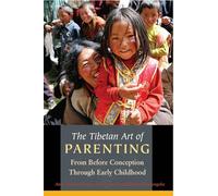 The Tibetan Art of Parenting: From Before Conception Through Early Childhood