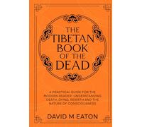 The Tibetan Book of the Dead: A Practical Guide for the Modern Reader Understanding Death, Dying, Rebirth, and the Nature of Consciousness (Maps of the Inner World)