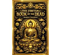 The Tibetan Book of the Dead - Bardo Thodol: The Complete English Edition of the Ancient Tibetan Funerary Text - Translated from the Original ... State (Bardo), and Enlightenment Beyond Reb