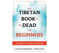 The Tibetan Book of the Dead for Beginners: A Guide to Living and Dying