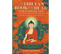 THE TIBETAN BOOK OF THE DEAD FOR EVERYDAY LIFE: A Practical and Peaceful Approach to Death, Rebirth, and Letting Go