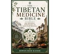THE TIBETAN MEDICINE BIBLE: An In-Depth Guide to Body-Mind Balance, Herbal Therapies, and Holistic Health Optimization