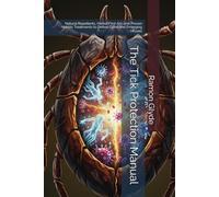 The Tick Protection Manual: Natural Repellents, Herbal First Aid, and Proven Holistic Treatments to Defeat Lyme and Emerging Viruses